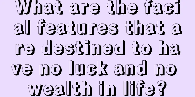 What are the facial features that are destined to have no luck and no wealth in life?