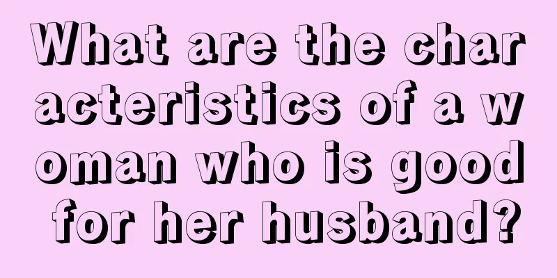 What are the characteristics of a woman who is good for her husband?