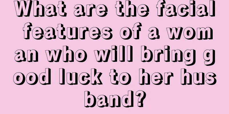 What are the facial features of a woman who will bring good luck to her husband?