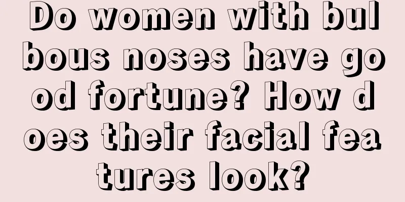 Do women with bulbous noses have good fortune? How does their facial features look?