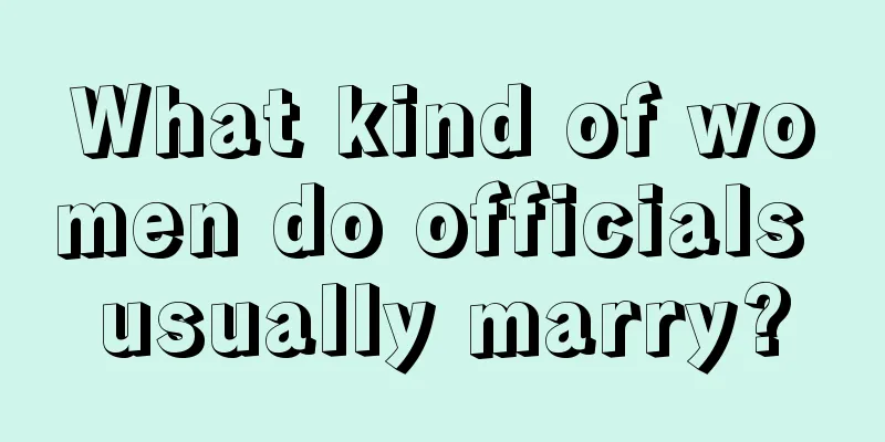 What kind of women do officials usually marry?