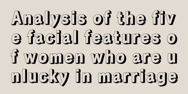 Analysis of the five facial features of women who are unlucky in marriage