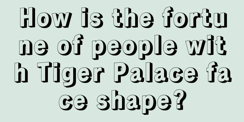 How is the fortune of people with Tiger Palace face shape?
