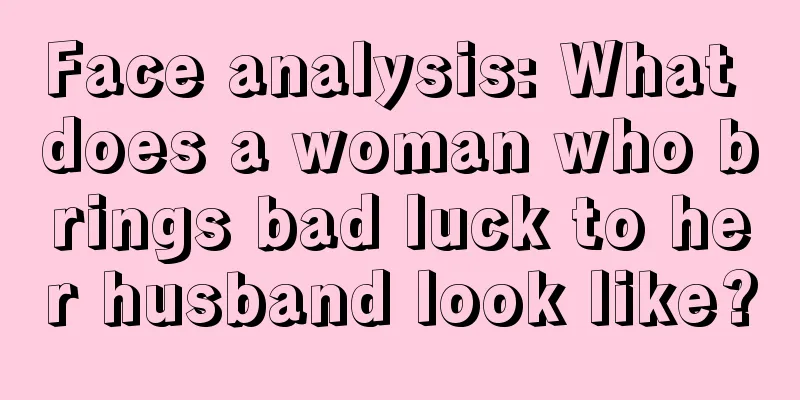 Face analysis: What does a woman who brings bad luck to her husband look like?