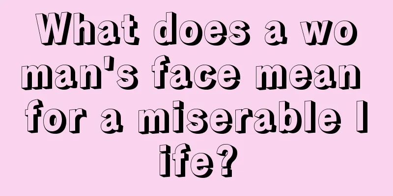 What does a woman's face mean for a miserable life?