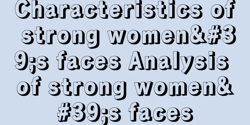 Characteristics of strong women's faces Analysis of strong women's faces