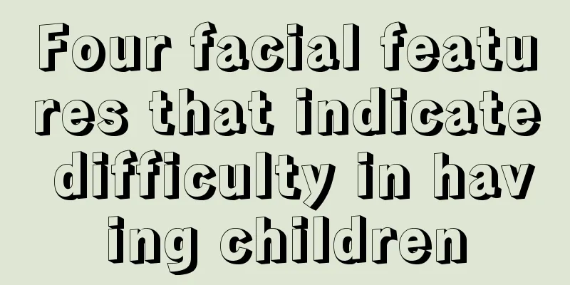 Four facial features that indicate difficulty in having children