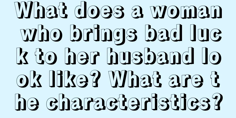 What does a woman who brings bad luck to her husband look like? What are the characteristics?