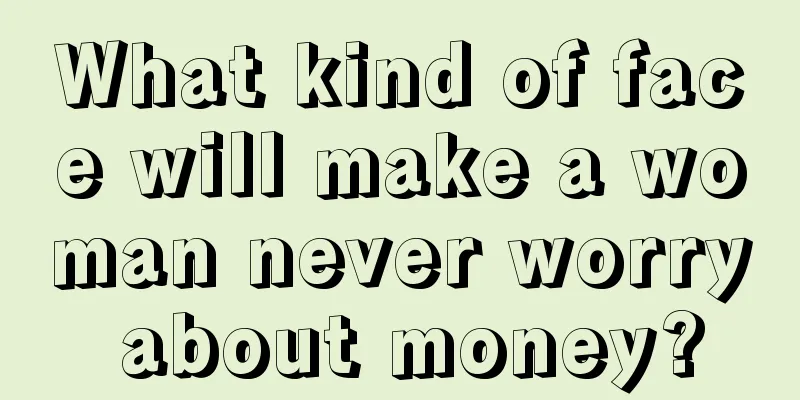 What kind of face will make a woman never worry about money?