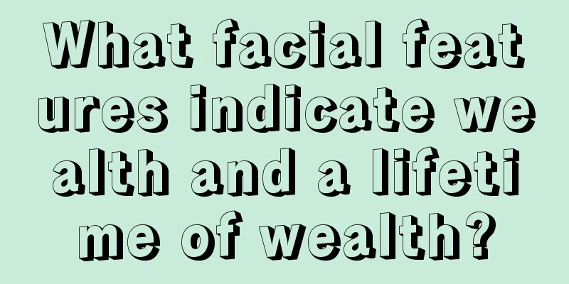 What facial features indicate wealth and a lifetime of wealth?