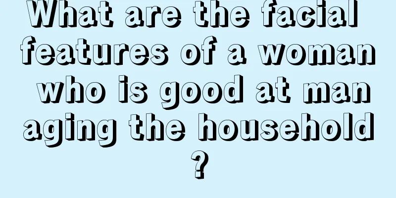 What are the facial features of a woman who is good at managing the household?
