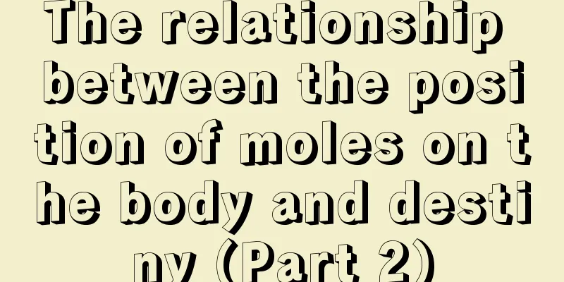 The relationship between the position of moles on the body and destiny (Part 2)