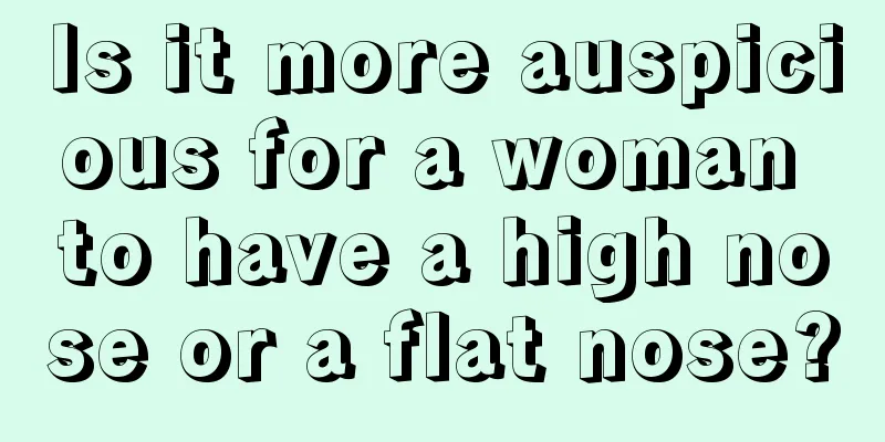 Is it more auspicious for a woman to have a high nose or a flat nose?