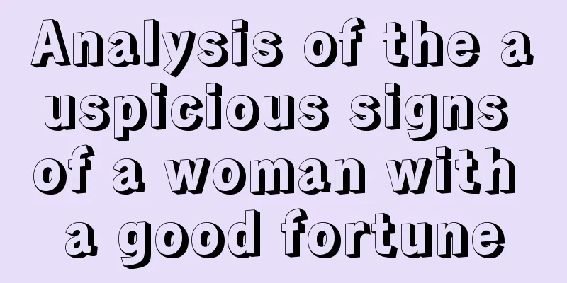 Analysis of the auspicious signs of a woman with a good fortune