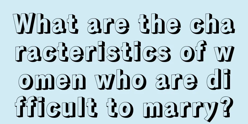 What are the characteristics of women who are difficult to marry?