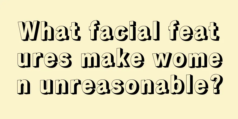 What facial features make women unreasonable?