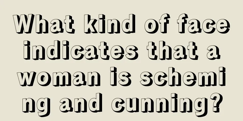 What kind of face indicates that a woman is scheming and cunning?