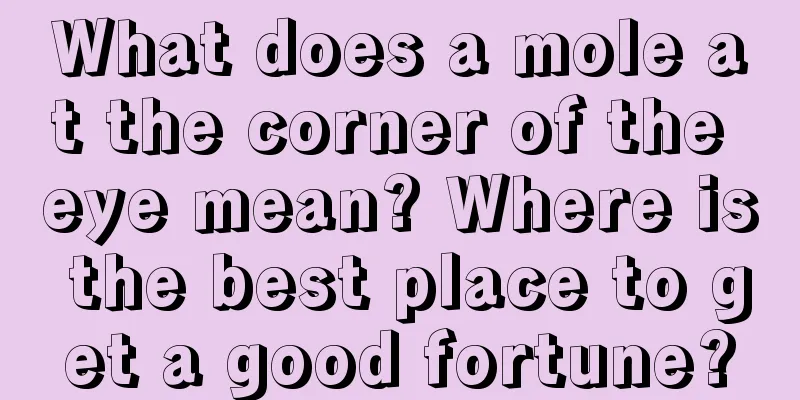 What does a mole at the corner of the eye mean? Where is the best place to get a good fortune?