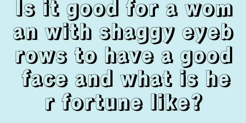 Is it good for a woman with shaggy eyebrows to have a good face and what is her fortune like?