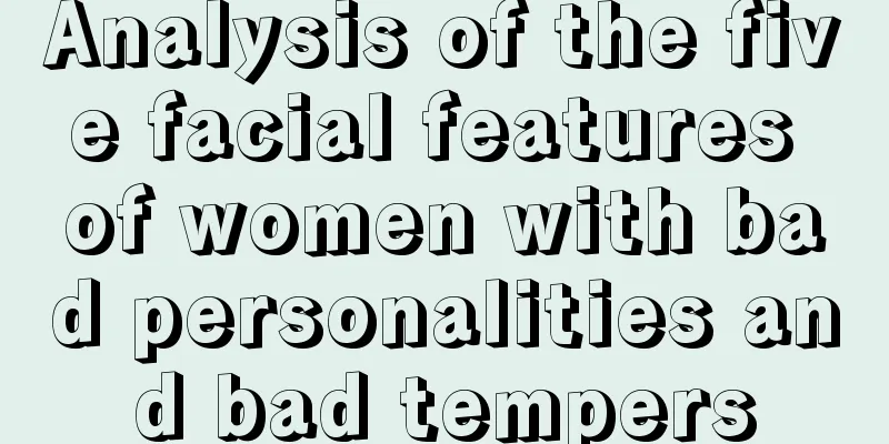 Analysis of the five facial features of women with bad personalities and bad tempers