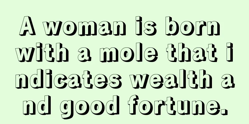 A woman is born with a mole that indicates wealth and good fortune.