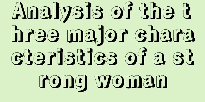 Analysis of the three major characteristics of a strong woman