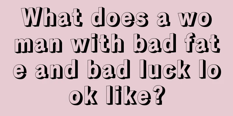 What does a woman with bad fate and bad luck look like?