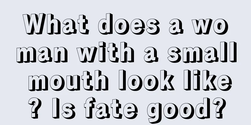 What does a woman with a small mouth look like? Is fate good?