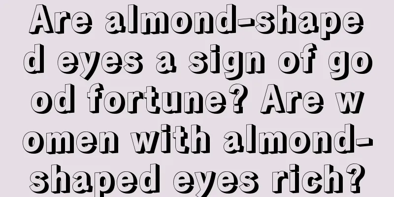 Are almond-shaped eyes a sign of good fortune? Are women with almond-shaped eyes rich?