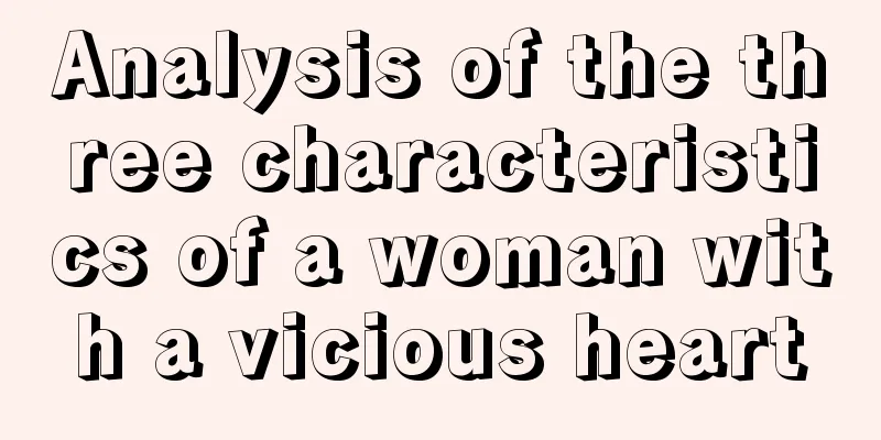 Analysis of the three characteristics of a woman with a vicious heart