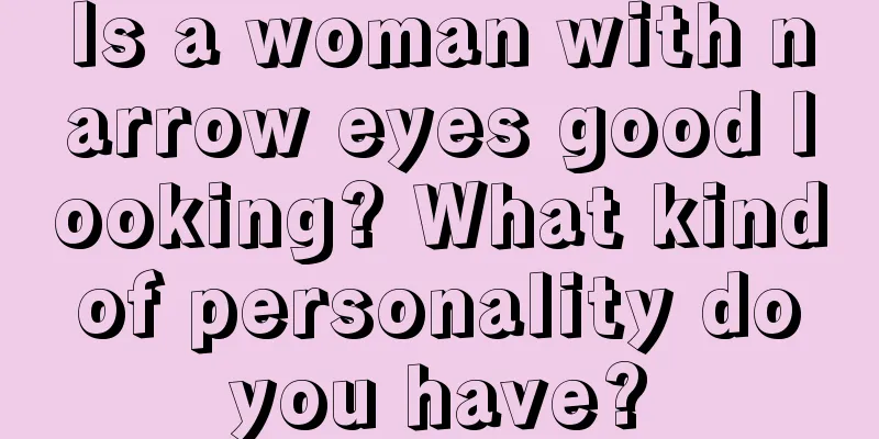 Is a woman with narrow eyes good looking? What kind of personality do you have?
