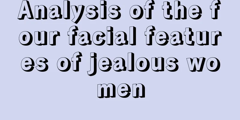 Analysis of the four facial features of jealous women