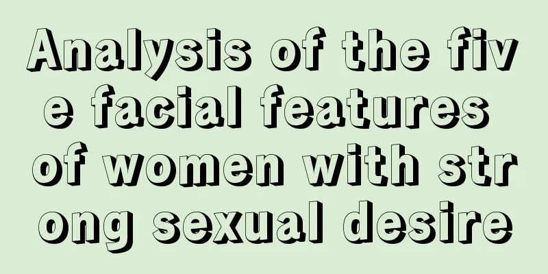 Analysis of the five facial features of women with strong sexual desire