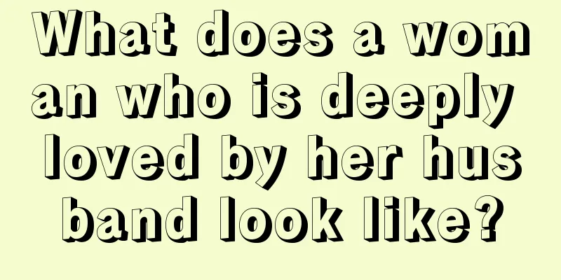 What does a woman who is deeply loved by her husband look like?