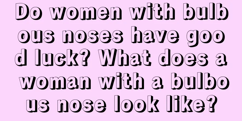 Do women with bulbous noses have good luck? What does a woman with a bulbous nose look like?