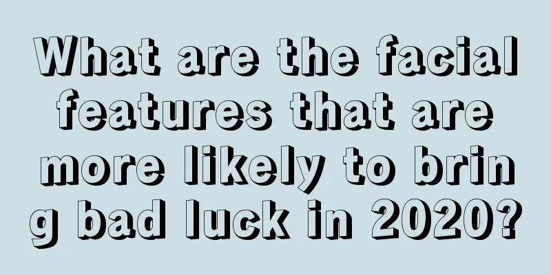 What are the facial features that are more likely to bring bad luck in 2020?