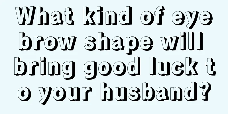 What kind of eyebrow shape will bring good luck to your husband?