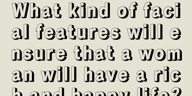 What kind of facial features will ensure that a woman will have a rich and happy life?