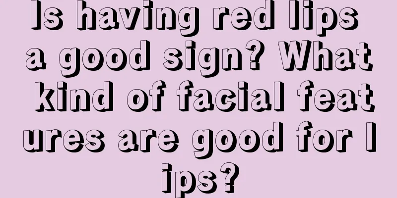 Is having red lips a good sign? What kind of facial features are good for lips?