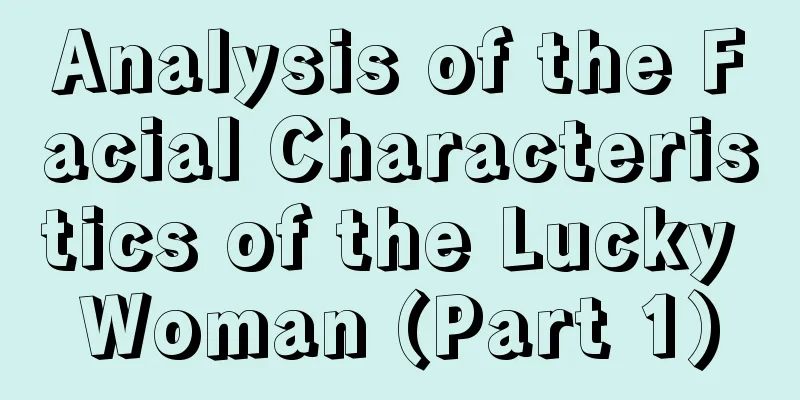 Analysis of the Facial Characteristics of the Lucky Woman (Part 1)