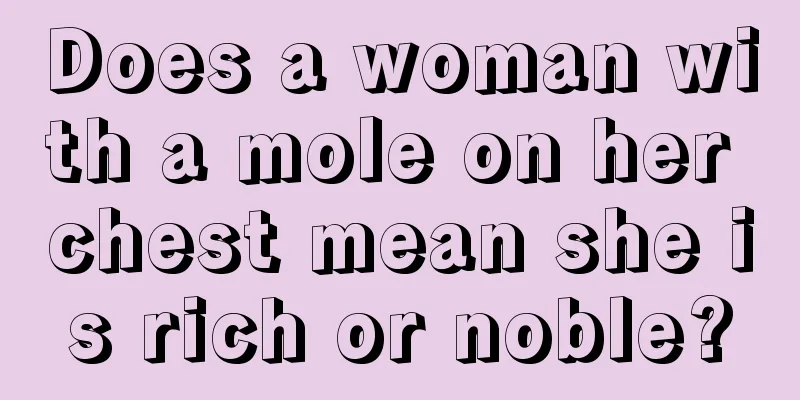 Does a woman with a mole on her chest mean she is rich or noble?