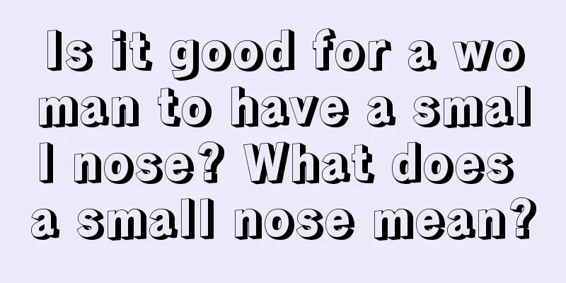 Is it good for a woman to have a small nose? What does a small nose mean?