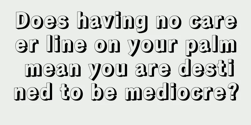 Does having no career line on your palm mean you are destined to be mediocre?