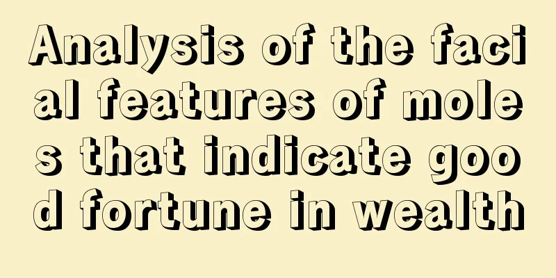 Analysis of the facial features of moles that indicate good fortune in wealth