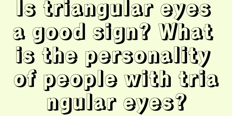Is triangular eyes a good sign? What is the personality of people with triangular eyes?