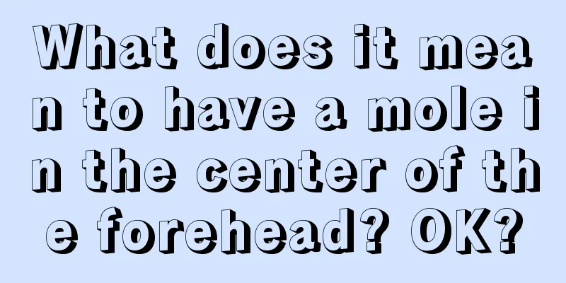 What does it mean to have a mole in the center of the forehead? OK?