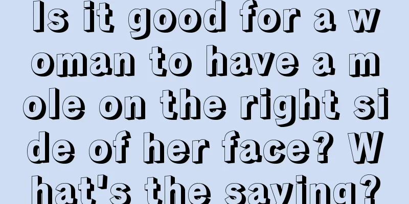 Is it good for a woman to have a mole on the right side of her face? What's the saying?