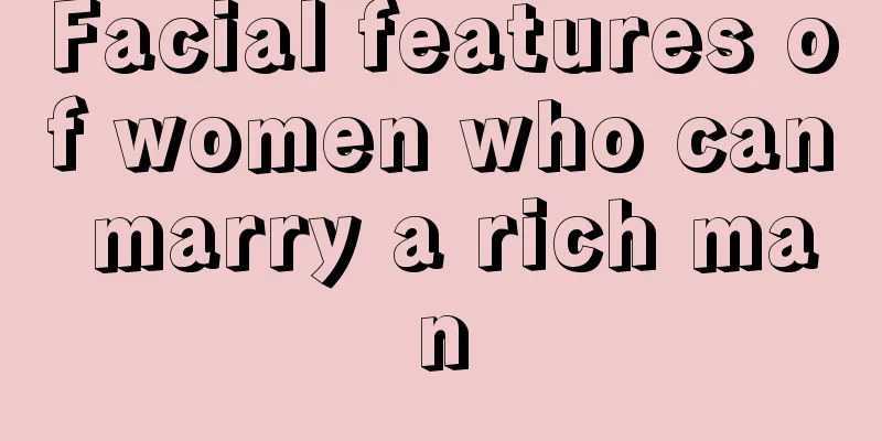 Facial features of women who can marry a rich man