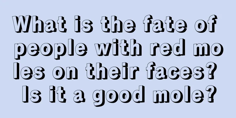 What is the fate of people with red moles on their faces? Is it a good mole?