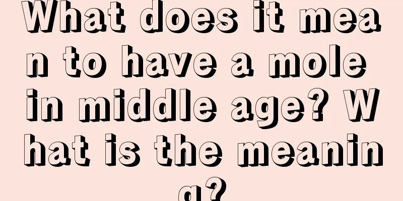 What does it mean to have a mole in middle age? What is the meaning?